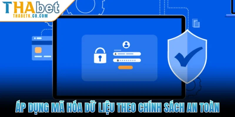 Chính Sách Bảo Mật 2 Áp dụng mã hóa dữ liệu theo chính sách an toàn