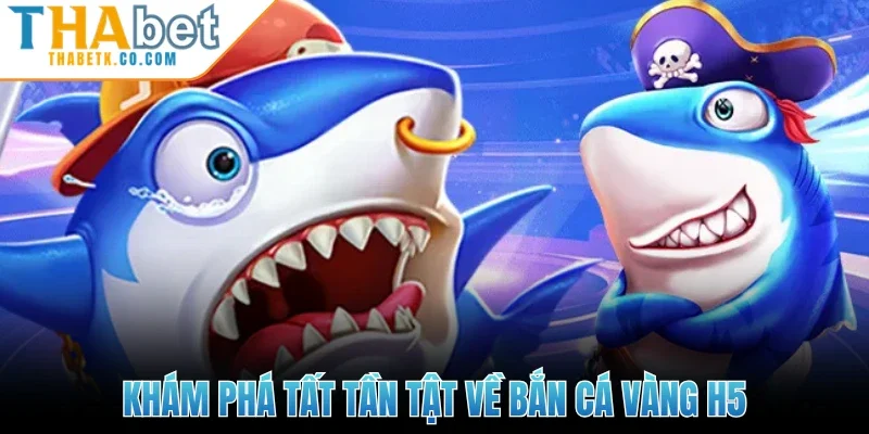 Bắn Cá Vàng H5 - Khám Phá Thế Giới Biến Cả Nhiệm Màu 1 Khám phá tất tần tật về bắn cá vàng H5