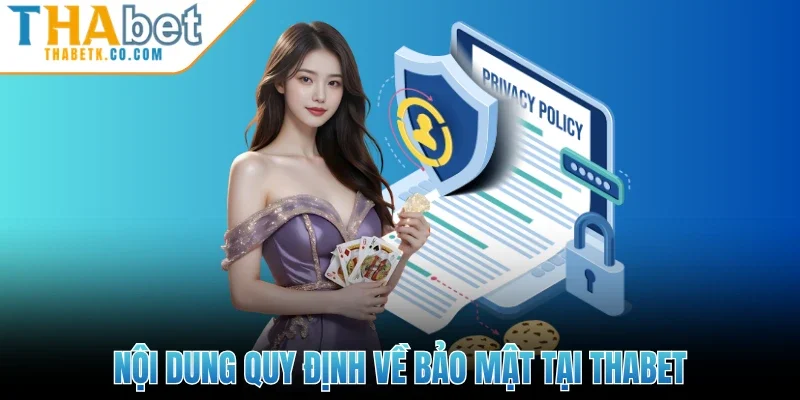 Chính Sách Bảo Mật 1 Nội dung quy định về bảo mật tại Thabet