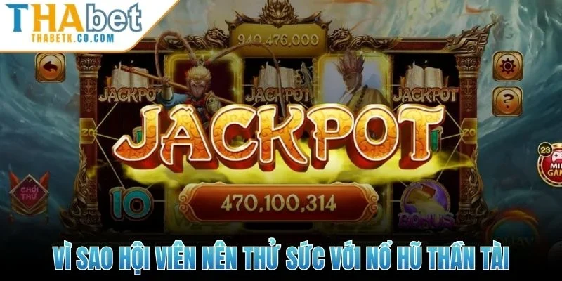 Nổ Hũ Thần Tài Thabet - Cơ Hội Săn Thưởng Lớn Mỗi Ngày 1 Vì sao hội viên nên thử sức với nổ hũ thần tài